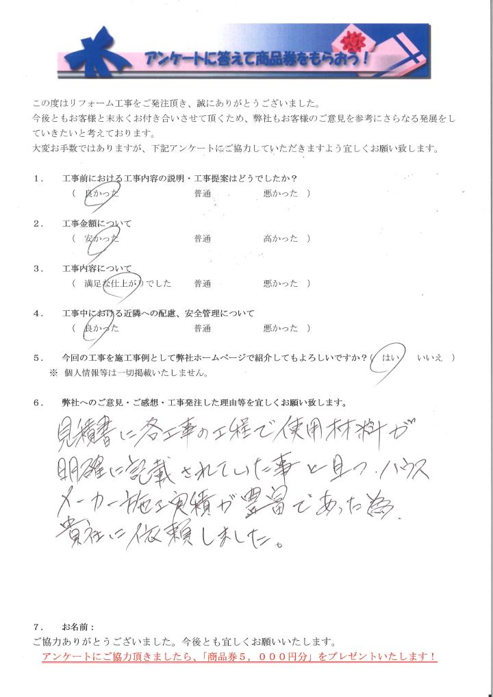 見積書に各工事の工程で使用材料が明確に記載されていた事と且つハウスメーカー施工実績が豊富であった為、貴社に依頼しました。